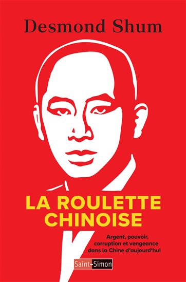 La Roulette chinoise : révélations d'un milliardaire rouge : argent, pouvoir, vengeance et corruption - DESMOND SHUM