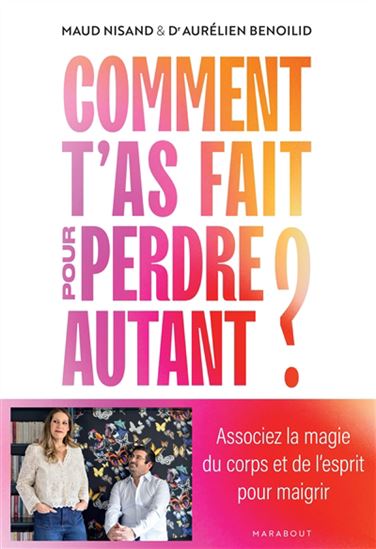 Comment t'as fait pour perdre autant ? : associez la magie du corps et de l'esprit pour maigrir - MAUD NISAND - AURÉLIEN BENOILID
