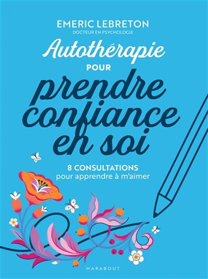 Autothérapie pour reprendre confiance en soi : 8 consultations pour apprendre à m'aimer - EMERIC LEBRETON
