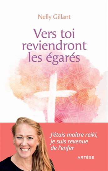 Vers Toi reviendront les égarés : j'étais maître reiki, je suis revenue de l'enfer - NELLY GILLANT