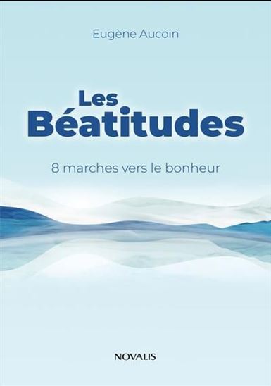 Les Béatitudes : 8 marches vers le bonheur - EUGÈNE AUCOIN