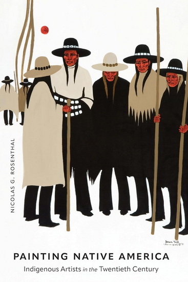 Painting Native America: Indigenous Artists in the Twentieth Century - NICOLAS G ROSENTHAL