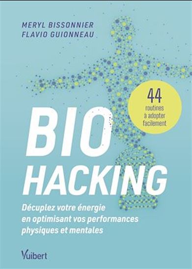 Biohacking : Décuplez votre énergie en optimisant vos performances physiques et mentales - MÉRYL BISSONNIER - FLAVIO GUIONNEAU