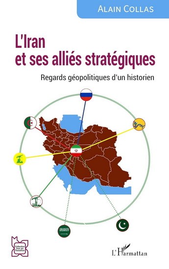 L'Iran et ses alliés stratégiques : regards géopolitiques d'un historien - ALAIN COLLAS