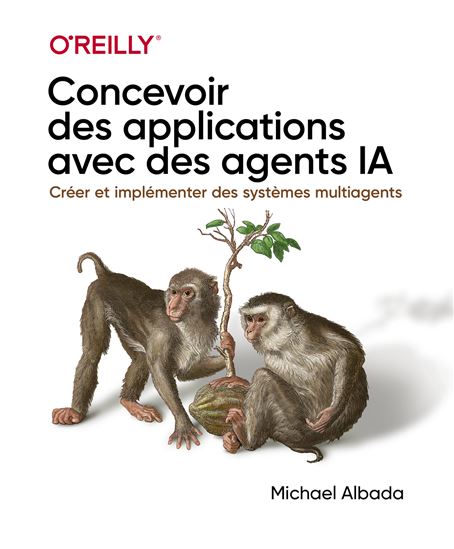 Concevoir des applications avec des agents IA : créer et implémenter des systèmes multiagents - MICHAEL ALBADA
