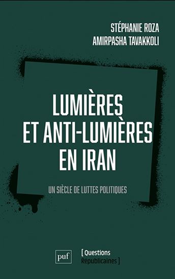 Lumières et anti-lumières en Iran : un siècle de luttes politiques - STÉPHANIE ROZA - AMIRPASHA TAVAKKOLI