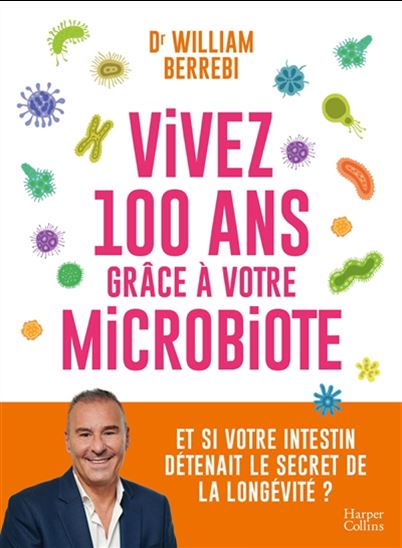 Vivez 100 ans grâce à votre microbiote : et si votre intestin détenait le secret de la longévité ? - WILLIAM BERREBI
