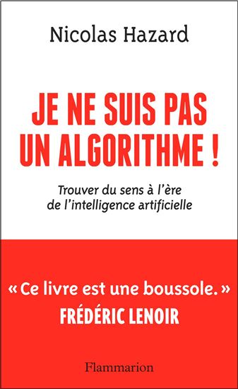 Je ne suis pas un algorithme ! : trouver du sens à l'ère de l'intelligence artificielle - NICOLAS HAZARD