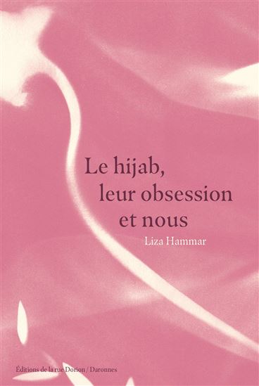 Le Voile, leur obsession, et nous : le hijab comme libération - LIZA HAMMAR