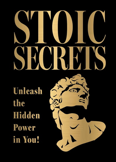 Stoic Secrets: Unleash the Hidden Power in You! - COLLECTIF