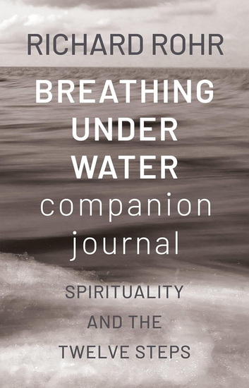 Breathing Under Water Companion Journal: Spirituality and the Twelve Steps - RICHARD ROHR