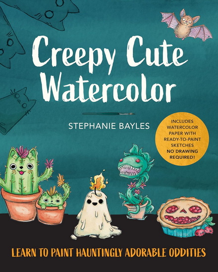 Creepy Cute Watercolor : Learn to Paint Hauntingly Adorable Oddities—Includes Watercolor Paper with Ready-to-Paint Sketches—No Drawing Required! - STEPHANIE BAYLES