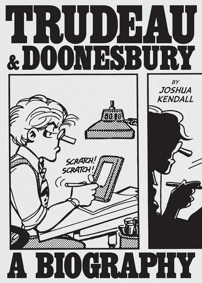 Trudeau & Doonesbury : A Biography: The Cartoonist Who Turned the News into Art - JOSHUA KENDALL