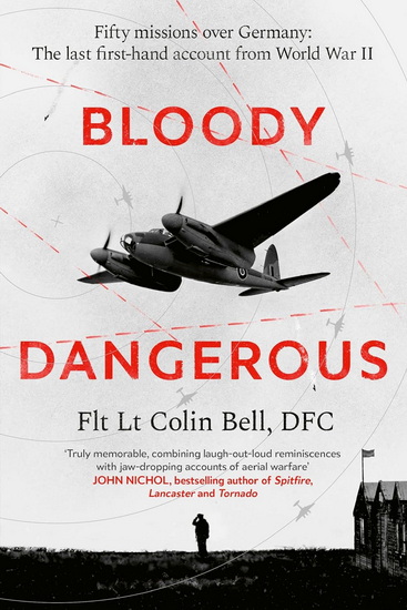 Bloody Dangerous: Fifty missions over Germany: The last first-hand account from WW2 - COLIN BELL