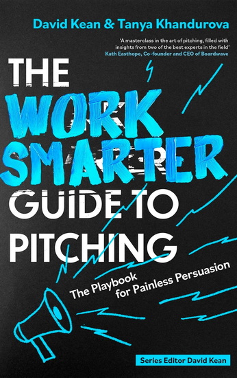The Work Smarter Guide to Pitching: The Playbook for Painless Persuasion - DAVID KEAN - TANYA KHANDUROVA