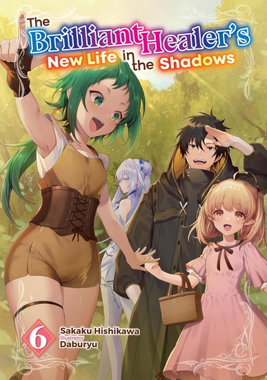 The Brilliant Healer's New Life in the Shadows: Volume 6 (Light Novel) - SAKAKU HISHIKAWA - DABURYU
