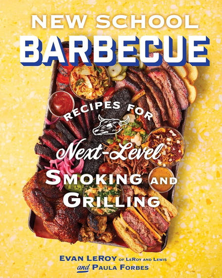 New School Barbecue : Recipes for Next-Level Smoking and Grilling from Austin's LeRoy and Lewis - EVAN LEROY