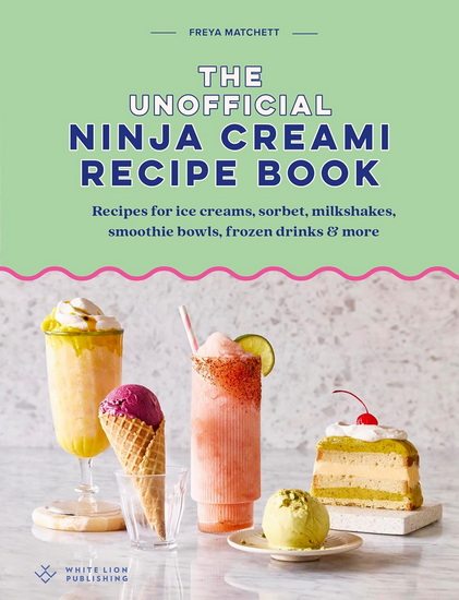 The Unofficial Ninja Creami Recipe Book : Recipes for ice creams, sorbets, milkshakes, smoothie bowls, frozen drinks & more - FREYA MATCHETT