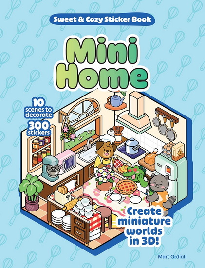 Mini Home Sweet & Cozy Sticker Book : 10 Scenes to Decorate with 300 Stickers! Create Miniature Worlds in 3D! - MARC ORDIALI