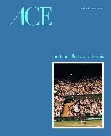 ACE : The Times & Style of Tennis - SUNITA KUMAR NAIR