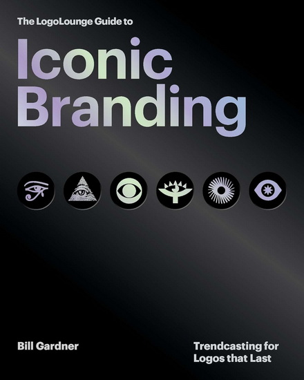 The LogoLounge Guide to Iconic Branding : Trendcasting for Logos that Last - BILL GARDNER
