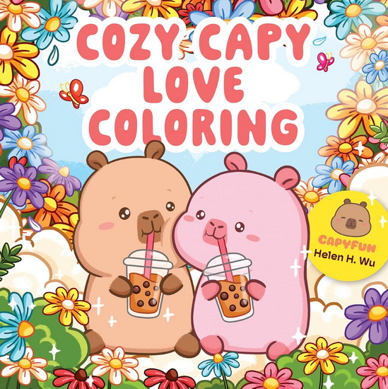 Cozy Capy Love Coloring : Adorable Capybara Coloring Pages for Relaxation, Self-Care, and Love - HELEN H WU