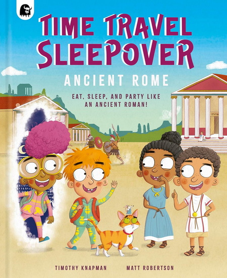 Time Travel Sleepover : Ancient Rome: Eat, Sleep and Party Like an Ancient Roman - TIMOTHY KNAPMAN