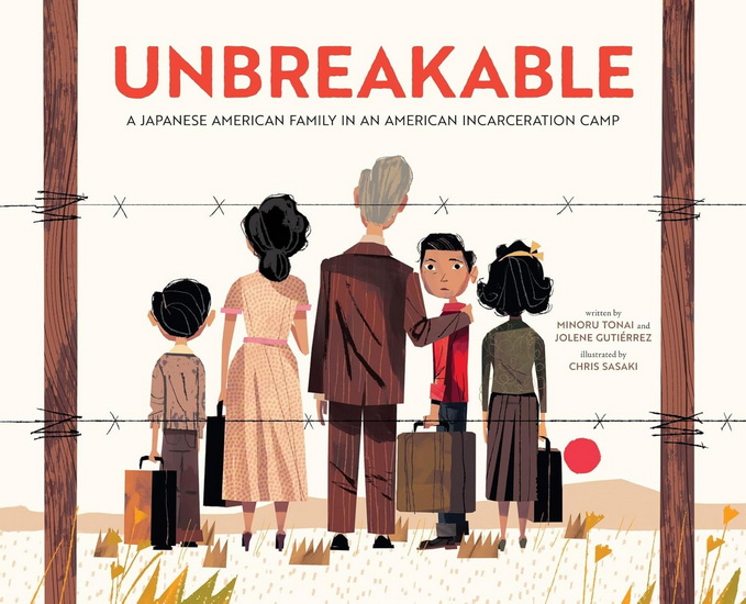 Unbreakable : A Japanese American Family in an American Incarceration Camp (A Picture Book) - MINORU TONAI