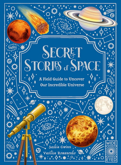 Secret Stories of Space : A Fieldguide to Uncover Our Incredible Universe - SASKIA GWINN