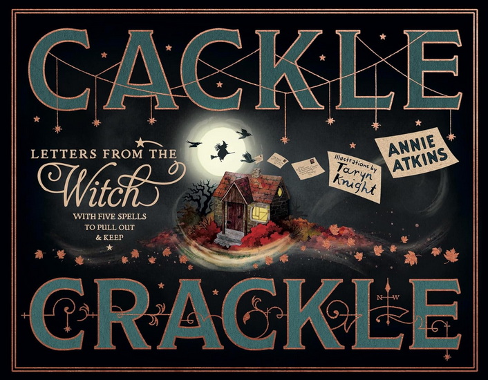 Letters from the Witch : Cackle Crackle: With Five Spells from Practising Witches to Pull Out and Keep - ANNIE ATKINS
