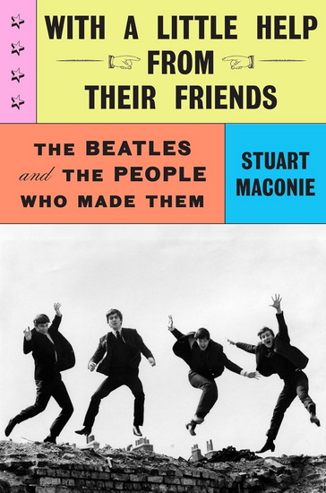 With a Little Help from Their Friends : The Beatles and the People Who Made Them - STUART MACONIE