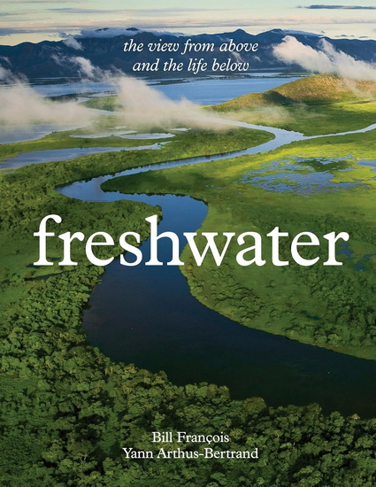 Freshwater : The View from Above and the Life Below - YANN ARTHUS-BERTRAND