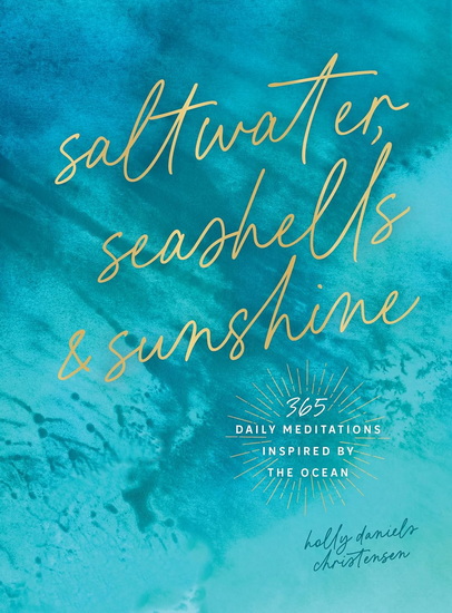 Saltwater, Seashells & Sunshine : 365 Daily Meditations Inspired by the Ocean - HOLLY DANIELS CHRISTENSEN