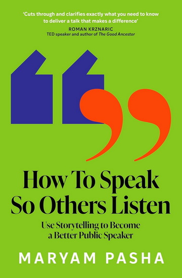 How To Speak So Others Listen: Use Storytelling to Become a Better Public Speaker - MARYAM PASHA