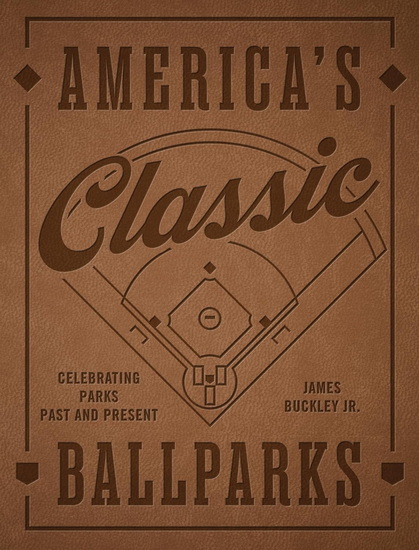 America's Classic Ballparks - Revised Edition : Celebrating Parks Past and Present - JAMES BUCKLEY JR