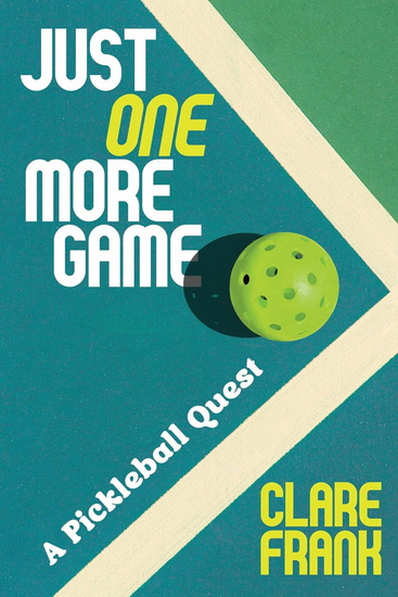 Just One More Game : A Pickleball Quest - CLARE FRANK