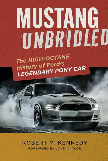 Mustang Unbridled : The High-Octane History of Ford's Legendary Pony Car - ROBERT M KENNEDY