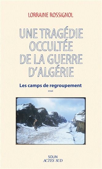 Une tragédie occultée de la guerre d'Algérie : les camps de regroupement - LORRAINE ROSSIGNOL