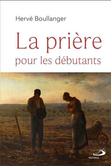 La Prière pour les débutants - HERVÉ BOULLANGER