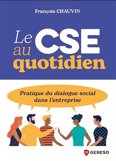 Le CSE au quotidien : pratique du dialogue social dans l'entreprise - FRANÇOIS CHAUVIN