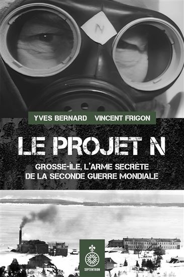Le Projet N : grosse-Île, l'arme secrète de la seconde guerre mondiale - YVES BERNARD - VINCENT FRIGON