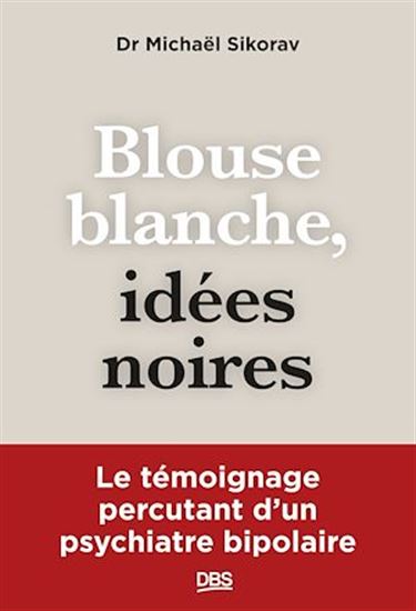 Blouse blanche, idées noires : le témoignage percutant d'un psychiatre bipolaire - MICHAËL SIKORAV