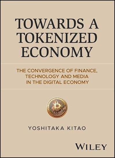 Towards a Tokenized Economy: The Convergence of Finance, Technology and Media in the Digital Economy - YOSHITAKA KITAO