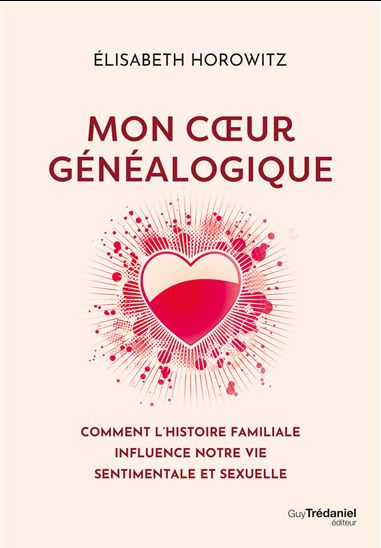 Mon coeur généalogique : comment l'histoire familiale influence notre vie sentimentale et sexuelle - ÉLISABETH HOROWITZ