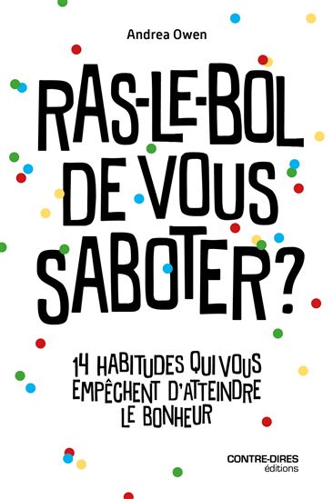 Ras-le-bol de vous saboter ? : 14 habitudes qui vous freinent et vous empêchent d'être heureux - ANDREA OWEN
