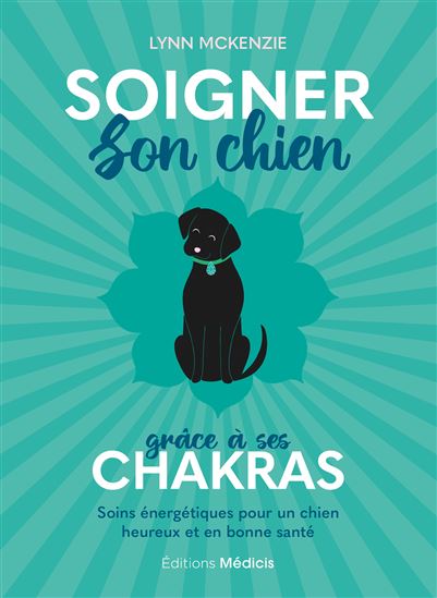 Soigner son chien grâce à ses chakras : soins énergétiques pour un chien heureux et en bonne santé - LYNN MCKENZIE