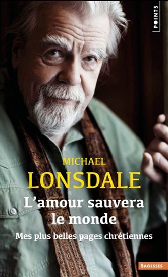 L'Amour sauvera le monde : mes plus belles pages chrétiennes N. éd. - MICHAËL LONSDALE