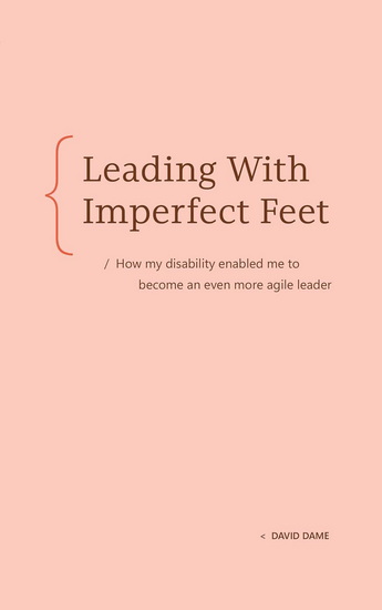 Leading with Imperfect Feet: How my disability enabled me to become an even more agile leader - DAVID DAME
