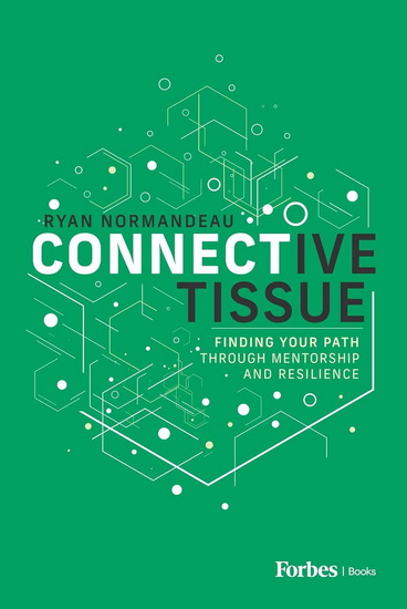 Connective Tissue: Finding Your Path Through Mentorship and Resilience - RYAN NORMANDEAU