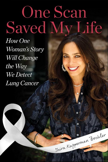 One Scan Saved My Life : How One Woman's Story Will Change the Way We Detect Lung Cancer - SHIRA KUPPERMAN BOEHLER